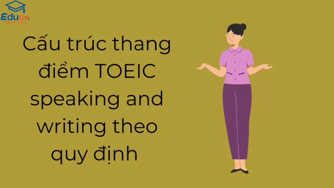 Cấu trúc thang điểm TOEIC speaking and writing theo quy định