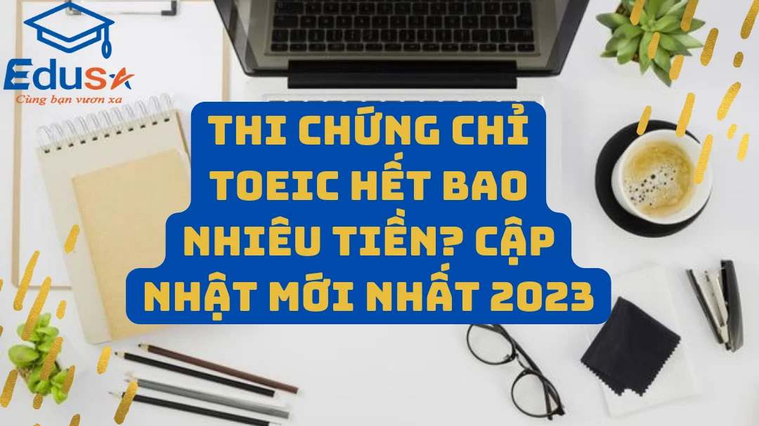 Thi chứng chỉ toeic hết bao nhiêu tiền? Cập nhật mới nhất 2023