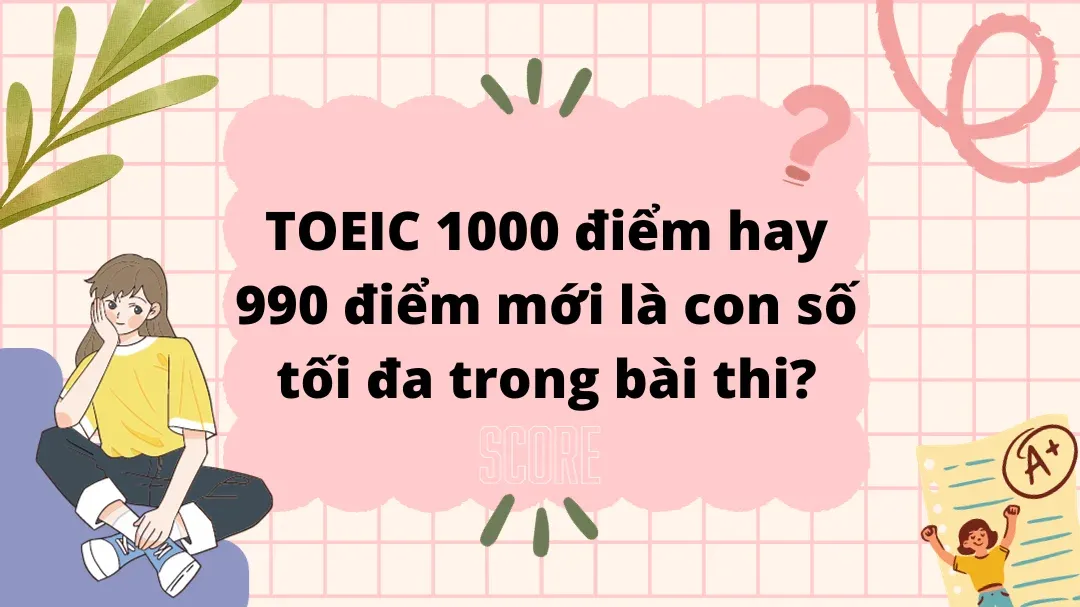 TOEIC 1000 điểm hay 990 điểm mới là con số tối đa trong bài thi?