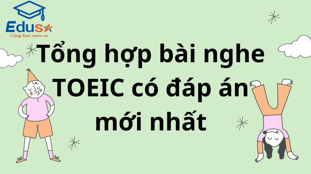 Tổng hợp bài nghe TOEIC có đáp án mới nhất