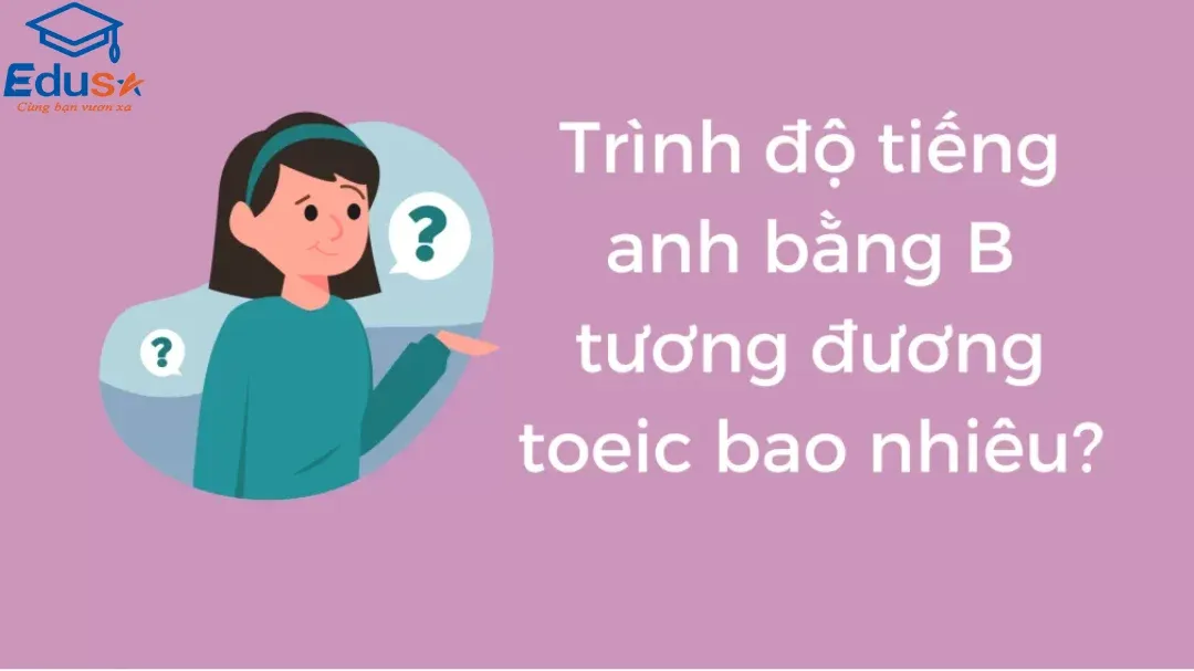 Trình độ chứng chỉ B tiếng anh tương đương toeic bao nhiêu?