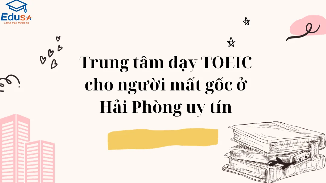 Trung tâm dạy TOEIC cho người mất gốc ở Hải Phòng uy tín
