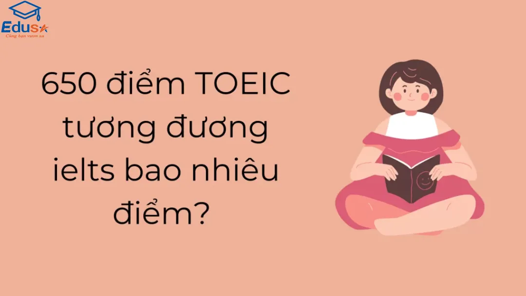 650 điểm TOEIC tương đương IELTS bao nhiêu điểm?