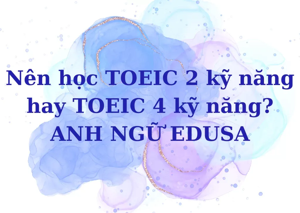 Nên học TOEIC 2 kỹ năng hay 4 kỹ năng