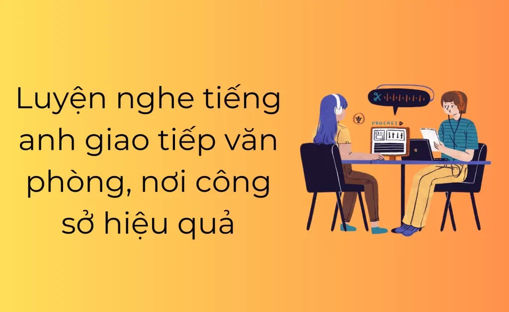 Luyện nghe tiếng Anh giao tiếp văn phòng