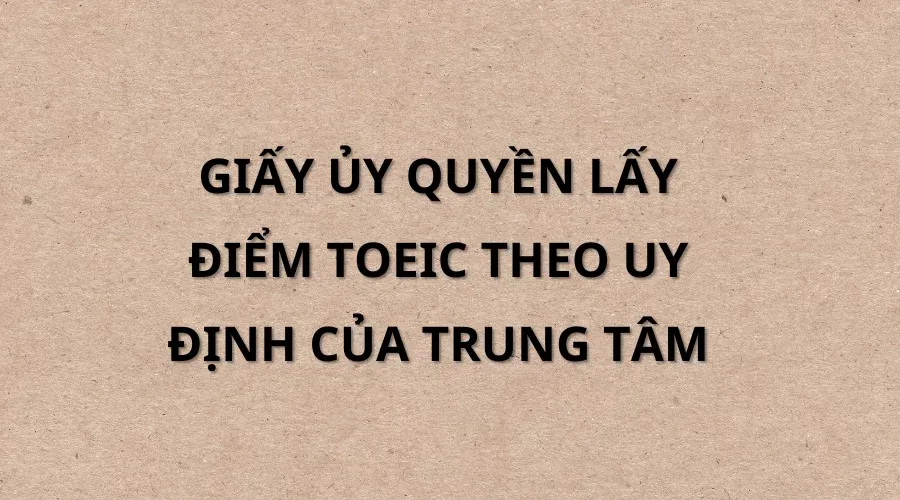 giấy ủy quyền lấy điểm toeic