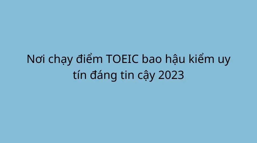 Chạy điểm TOEIC bao hậu kiểm