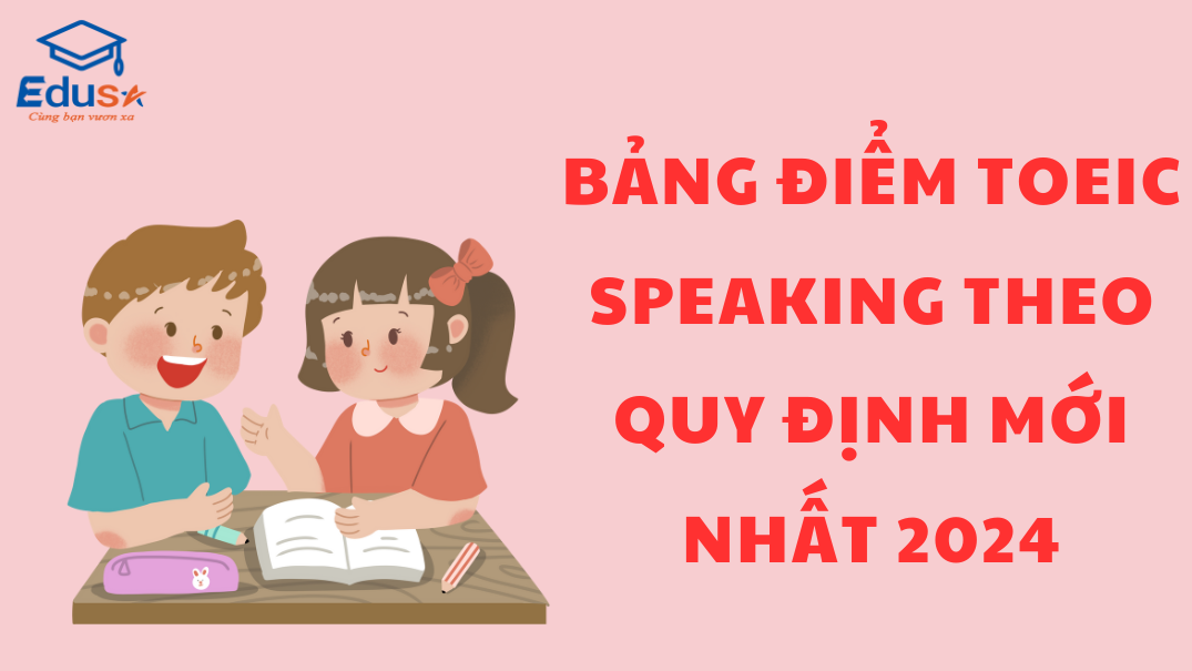 Bảng điểm TOEIC speaking theo quy định mới nhất 2024