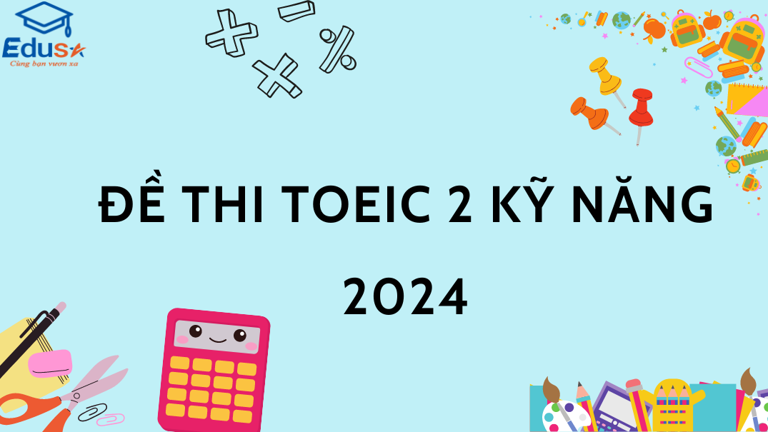 Đề thi TOEIC 2 kỹ năng 2024