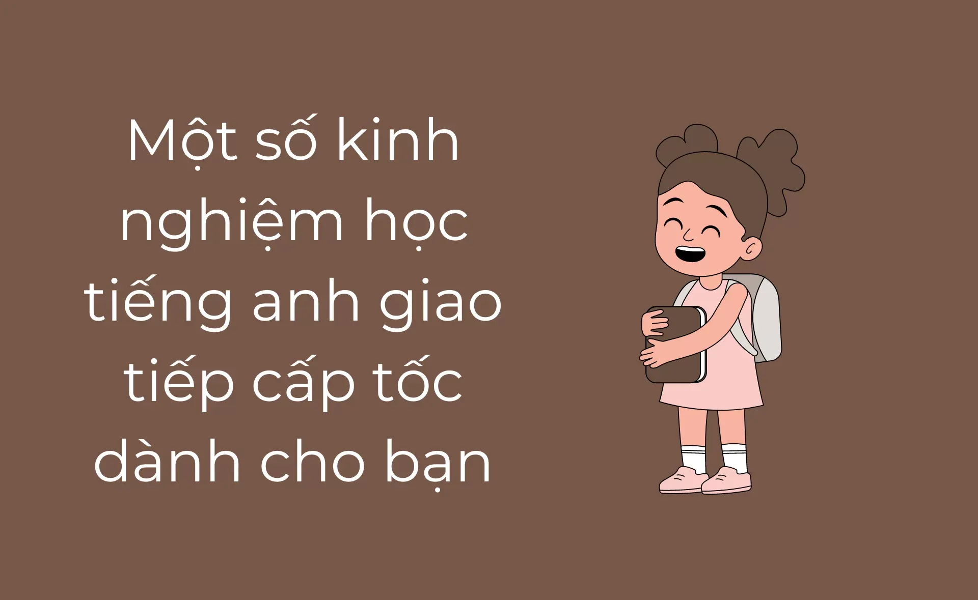 Kinh nghiệm học tiếng Anh giao tiếp cấp tốc