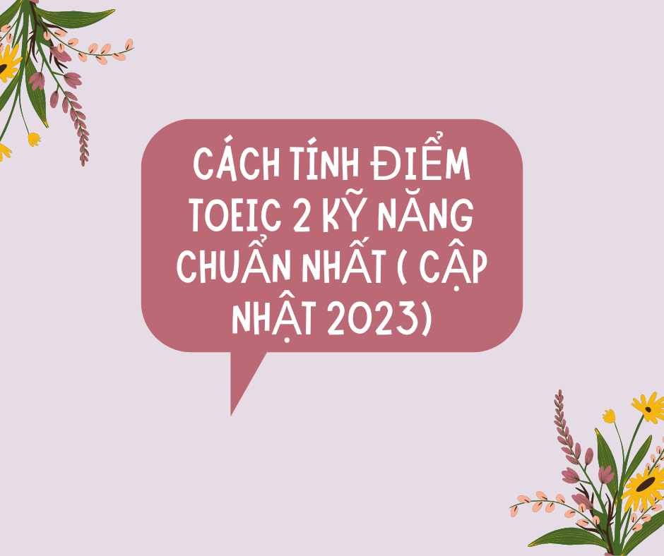 Cách tính điểm toeic 2 kỹ năng chuẩn nhất ( cập nhật 2023)