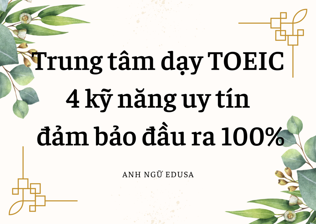 Trung tâm dạy TOEIC 4 kỹ năng uy tín - đảm bảo đầu ra 100%