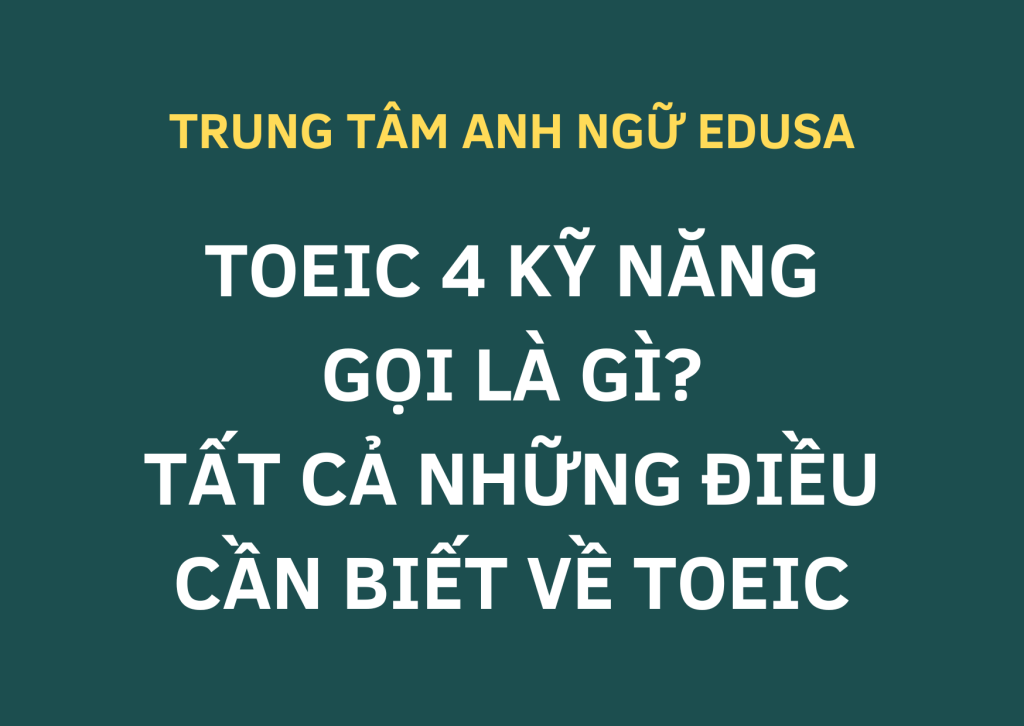 TOEIC 4 kỹ năng gọi là gì? Tất cả những điều cần biết về TOEIC 2 TOEIC 4 kỹ năng gọi là gì? Tất cả những điều cần biết về TOEIC