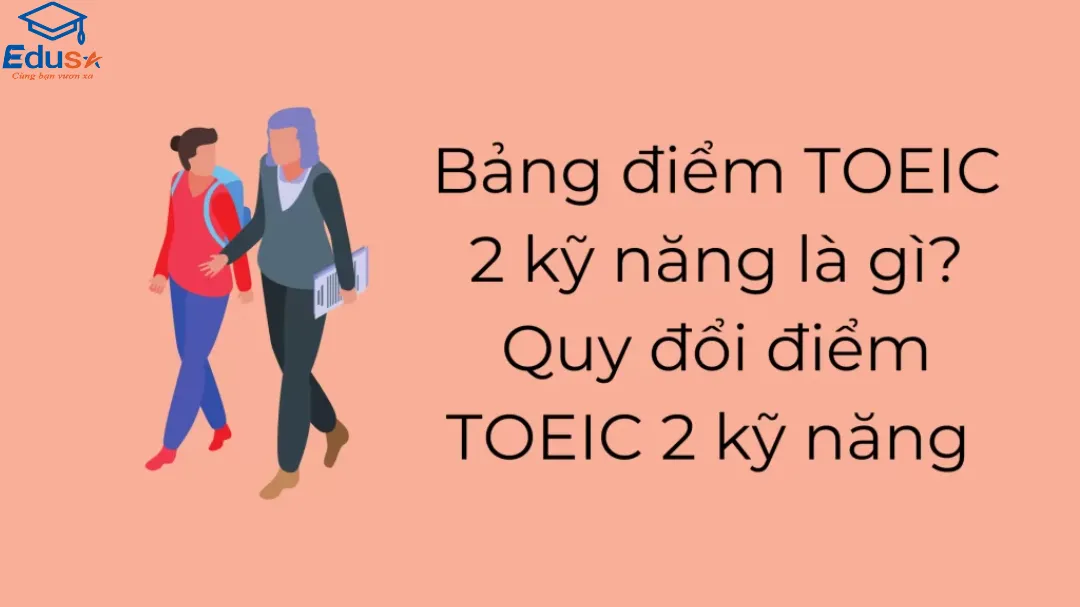 Bảng điểm TOEIC 2 kỹ năng là gì? Quy đổi điểm TOEIC 2 kỹ năng