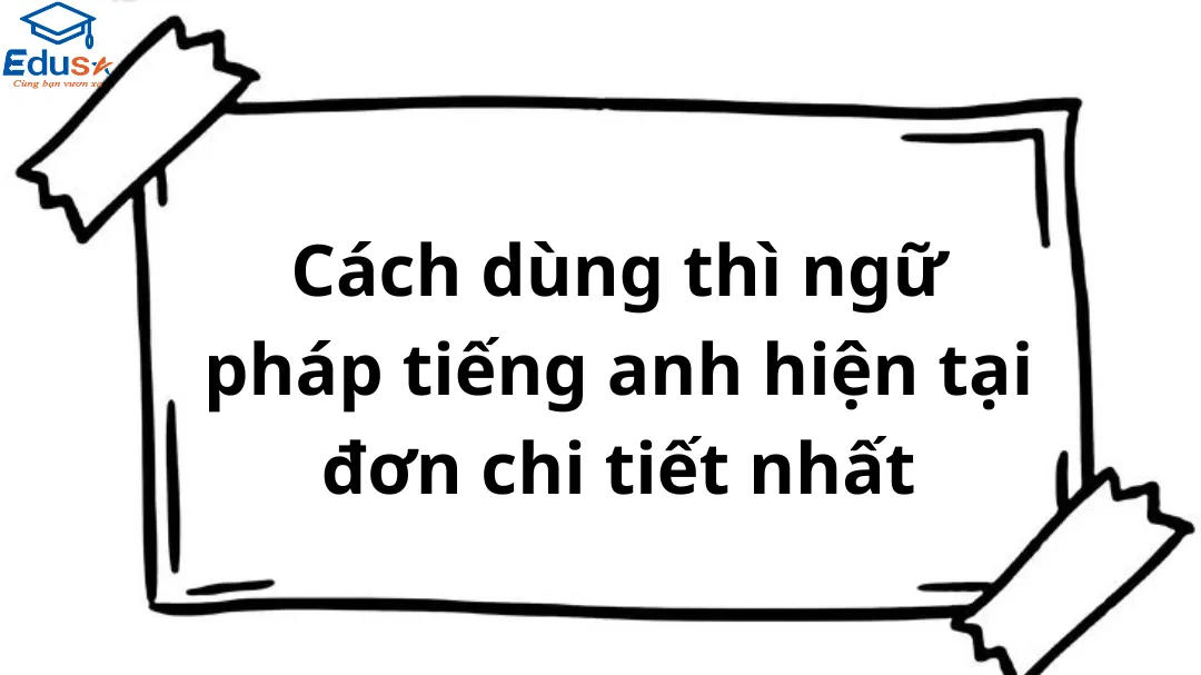 Cách dùng thì ngữ pháp tiếng anh hiện tại đơn chi tiết nhất