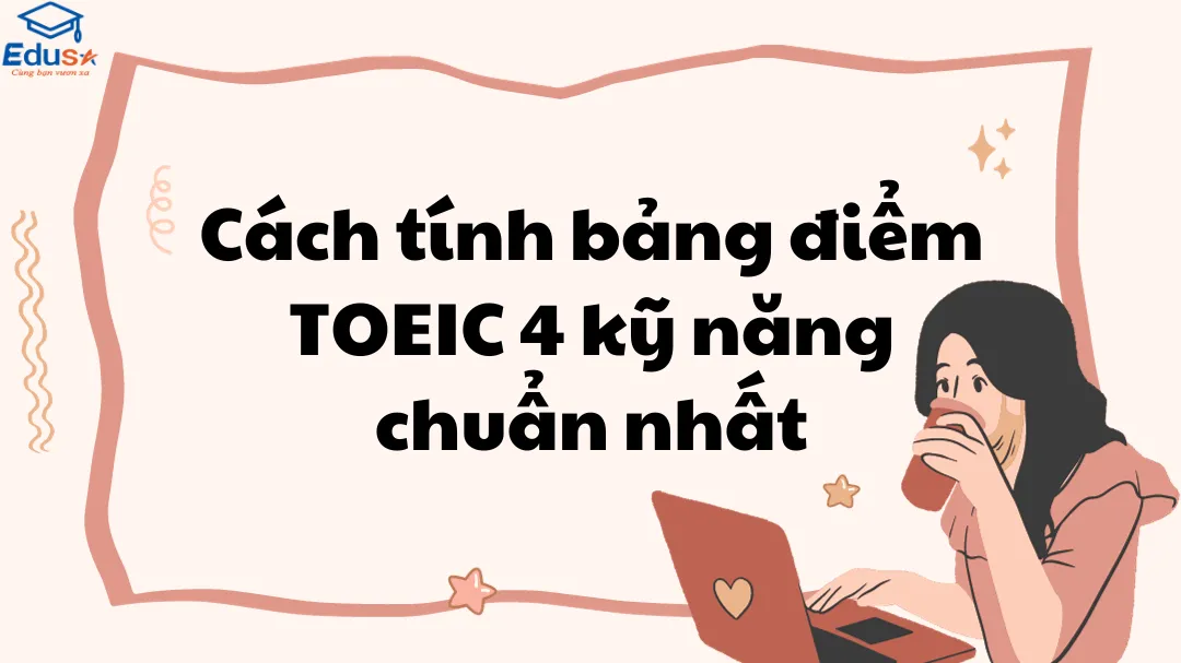 Cách tính bảng điểm TOEIC 4 kỹ năng chuẩn nhất