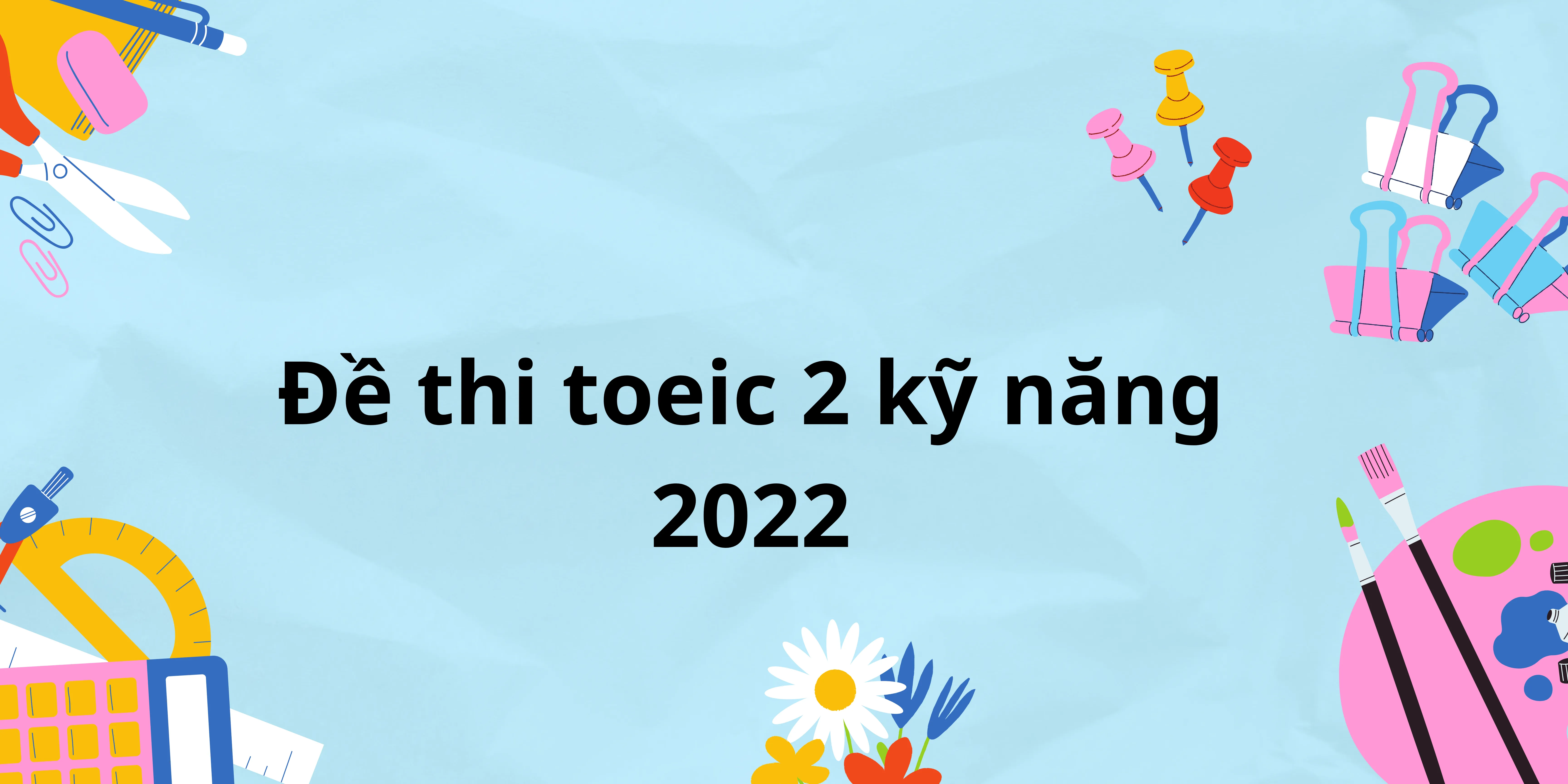 đề thi toeic 2 kỹ năng 2022
