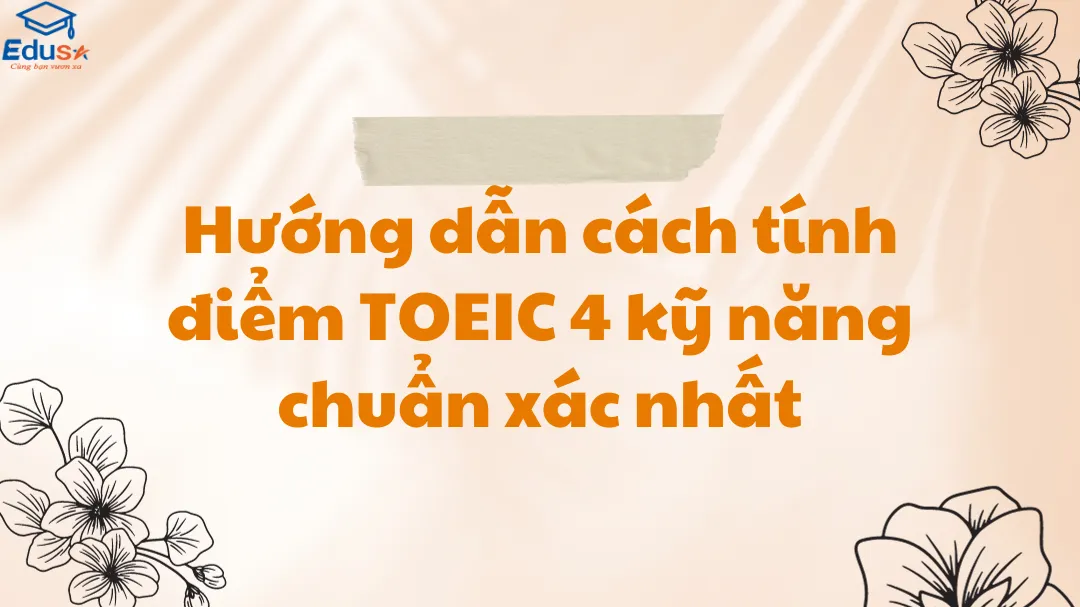 Hướng dẫn cách tính điểm TOEIC 4 kỹ năng chuẩn xác nhất