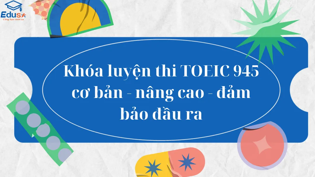 Khóa luyện thi TOEIC 945 cơ bản - nâng cao - đảm bảo đầu ra