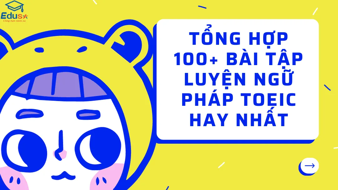 Tổng hợp 100+ bài tập luyện ngữ pháp TOEIC hay nhất