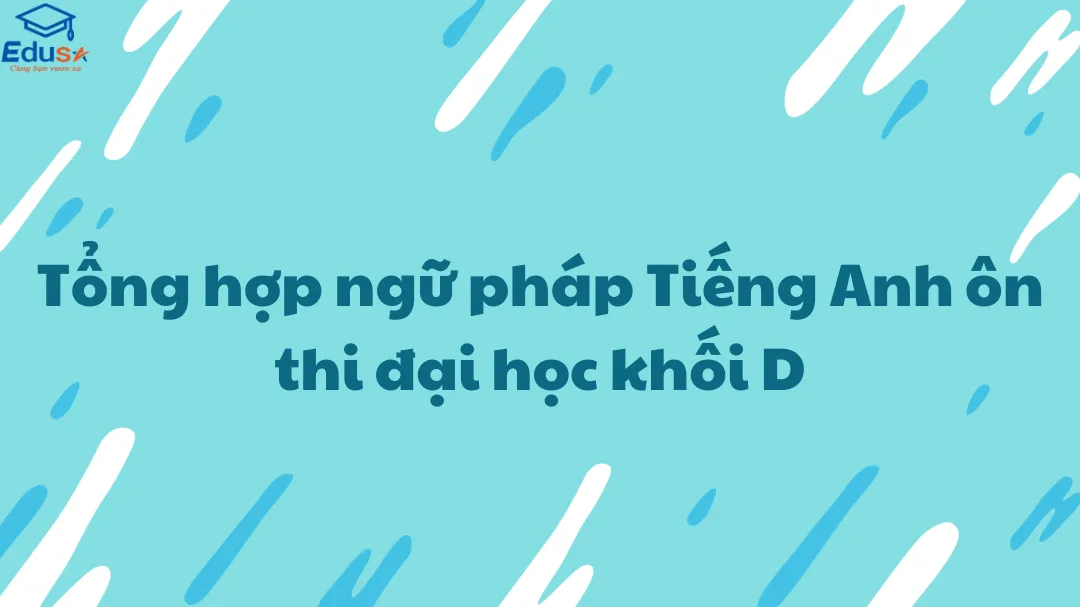 Tổng hợp ngữ pháp Tiếng Anh ôn thi đại học khối D