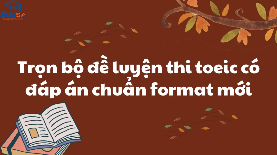 Trọn bộ đề luyện thi toeic có đáp án chuẩn format mới