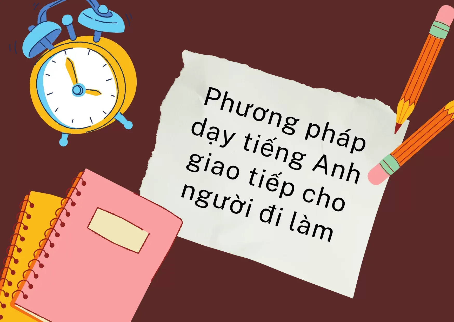 Phương pháp dạy tiếng anh giao tiếp cho người đi làm