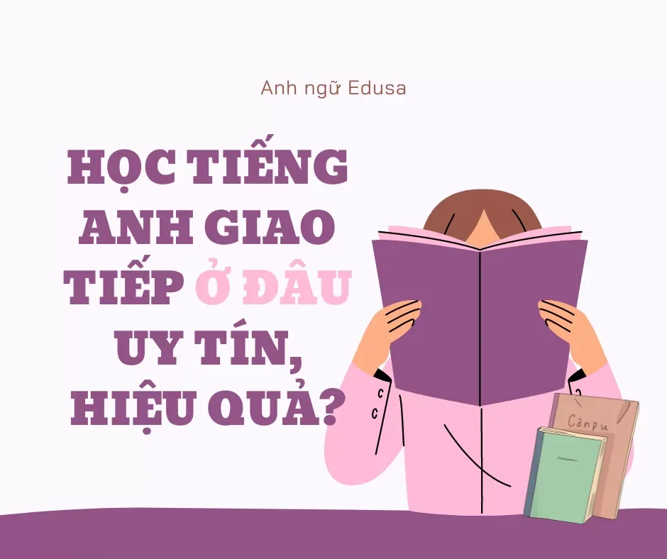 Học tiếng Anh giao tiếp ở đâu uy tín, hiệu quả?