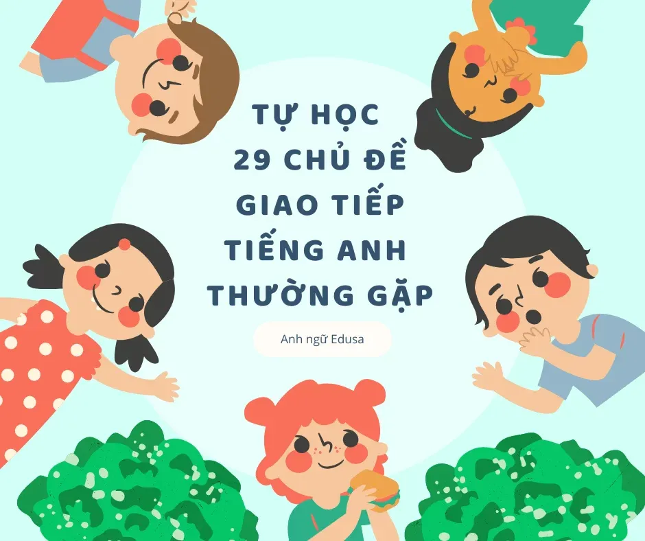 Tự học 29 chủ đề giao tiếp tiếng Anh thường gặp