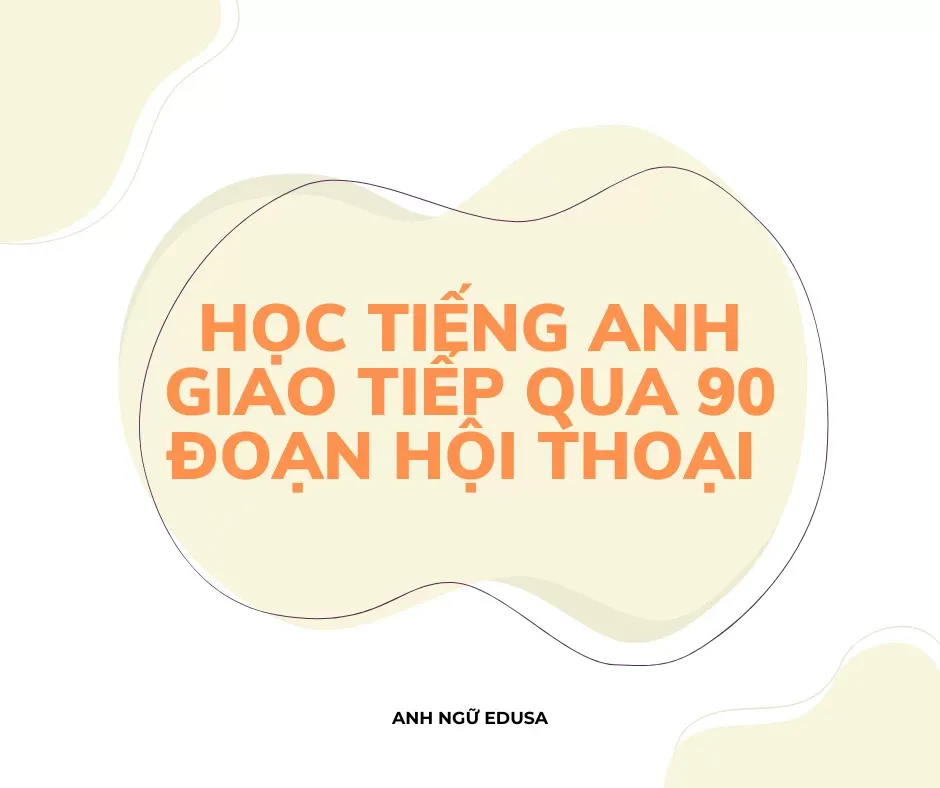 Học tiếng Anh giao tiếp qua 90 đoạn hội thoại