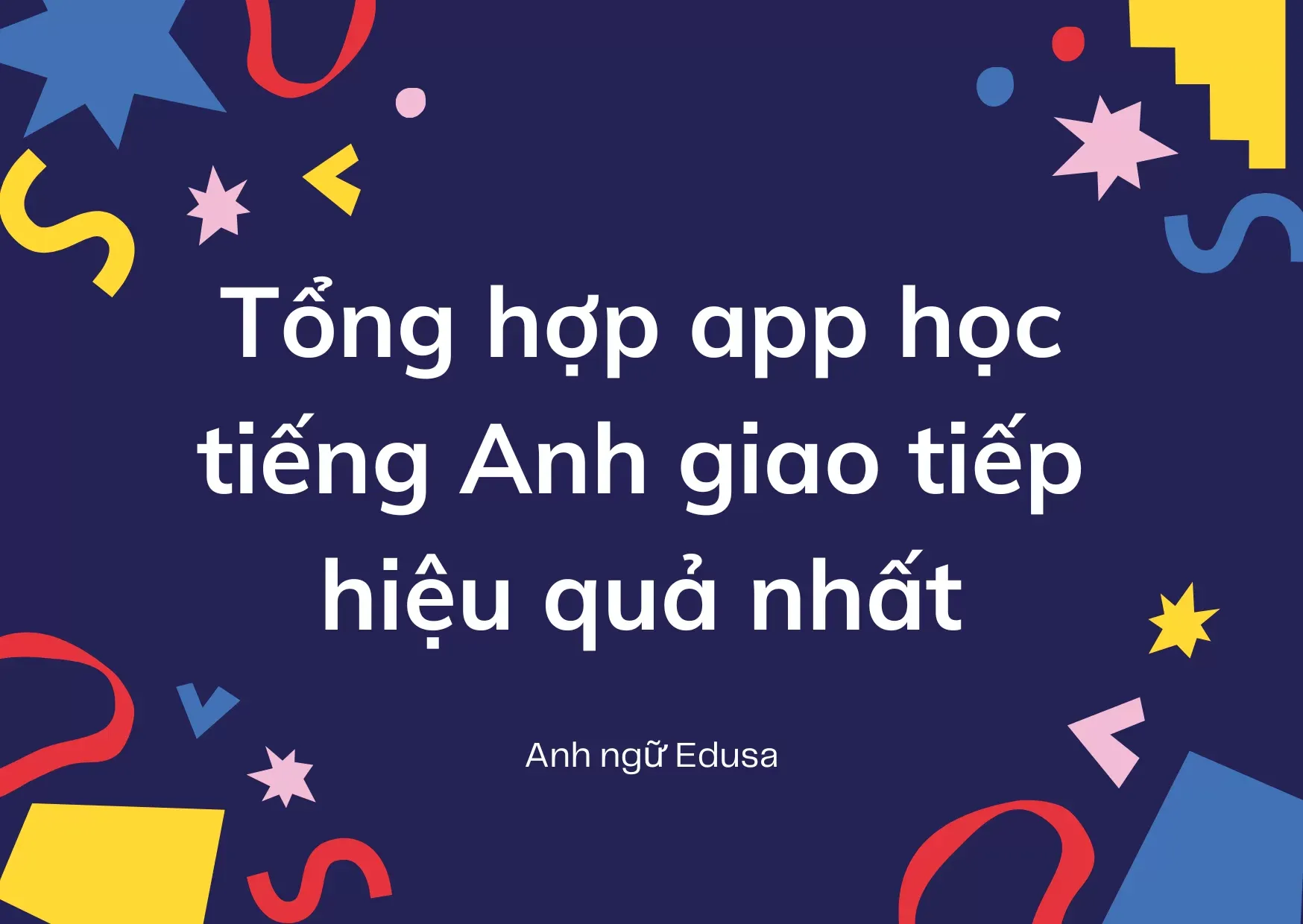 Tổng hợp những app học tiếng anh giao tiếp hiệu quả nhất