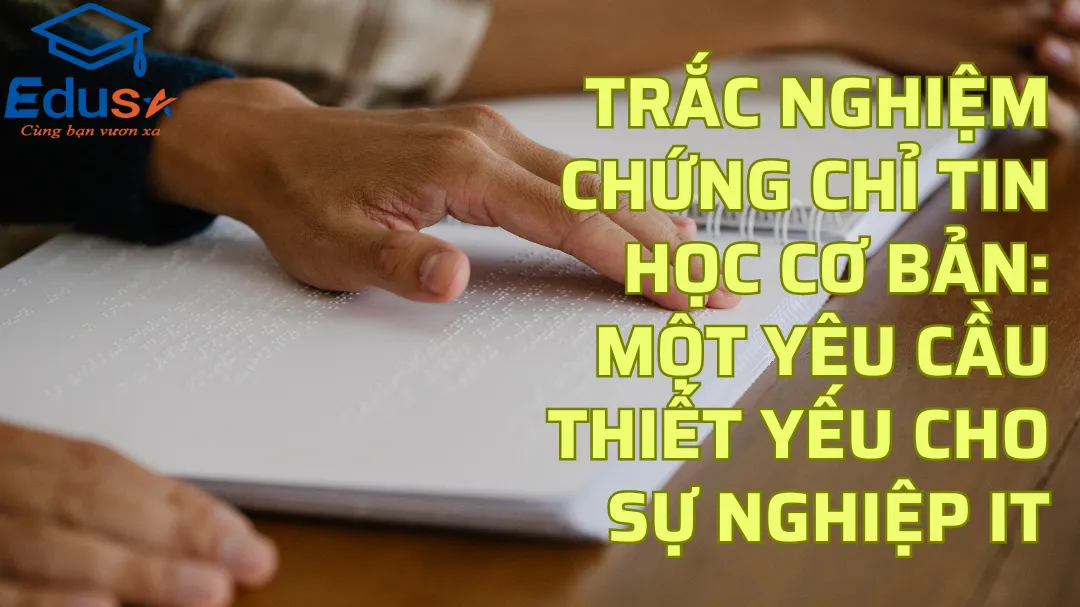 Trắc nghiệm chứng chỉ tin học cơ bản: Một yêu cầu thiết yếu cho sự nghiệp IT