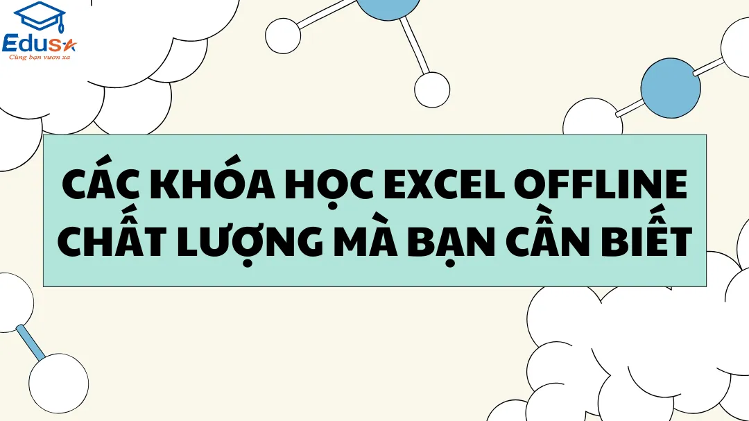 Các khóa học Excel Offline chất lượng mà bạn cần biết