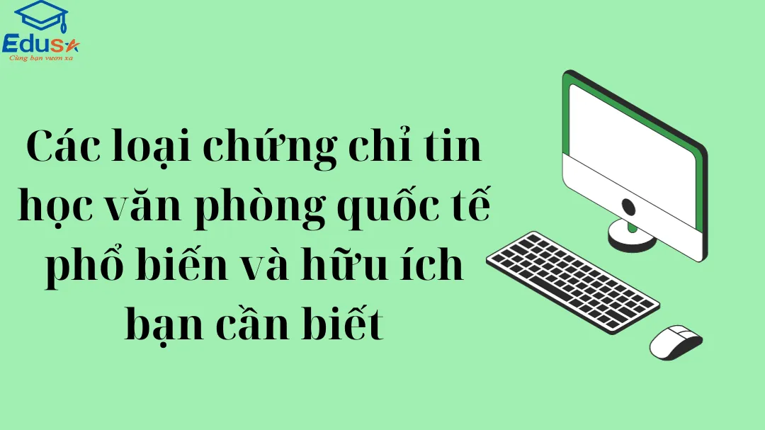 Các loại chứng chỉ tin học văn phòng quốc tế phổ biến và hữu ích bạn cần biết