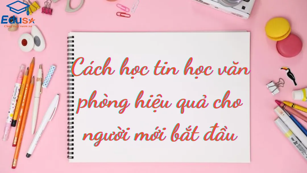 Cách học tin học văn phòng hiệu quả cho người mới bắt đầu