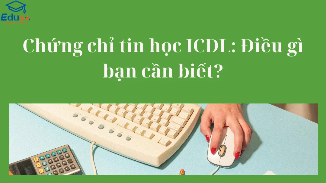 Chứng chỉ tin học ICDL: Điều gì bạn cần biết?
