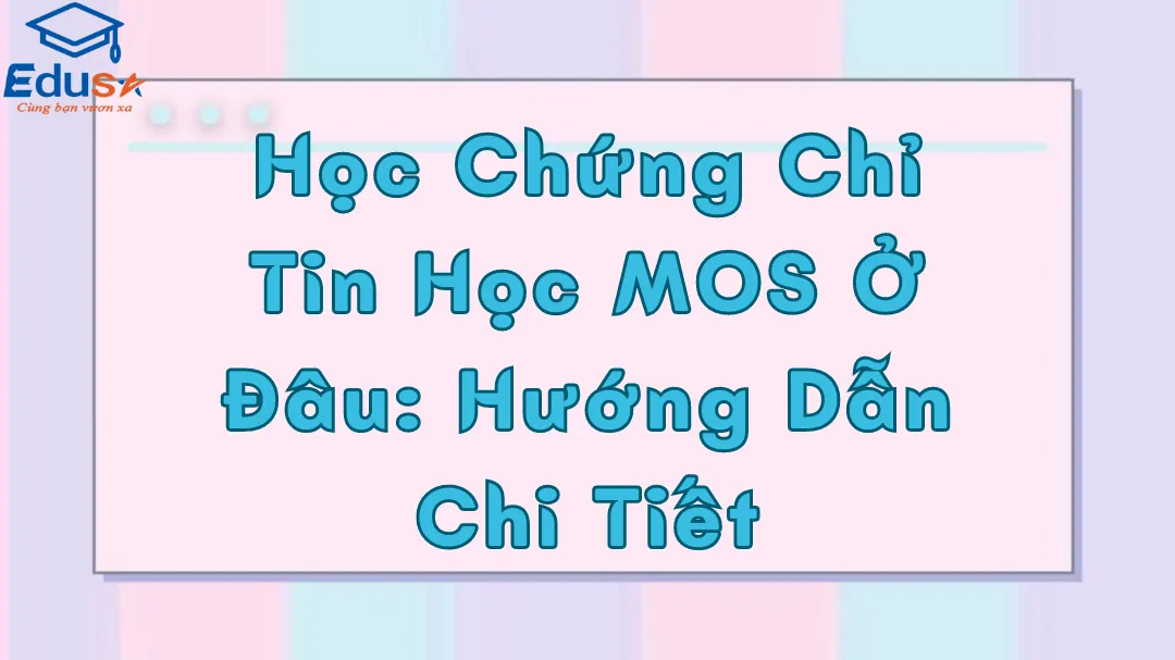 Học Chứng Chỉ Tin Học MOS Ở Đâu: Hướng Dẫn Chi Tiết