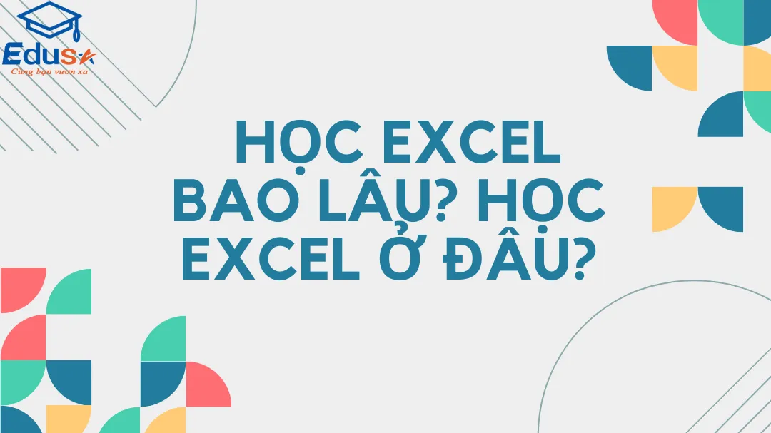  Học Excel bao lâu? Học Excel ở đâu?