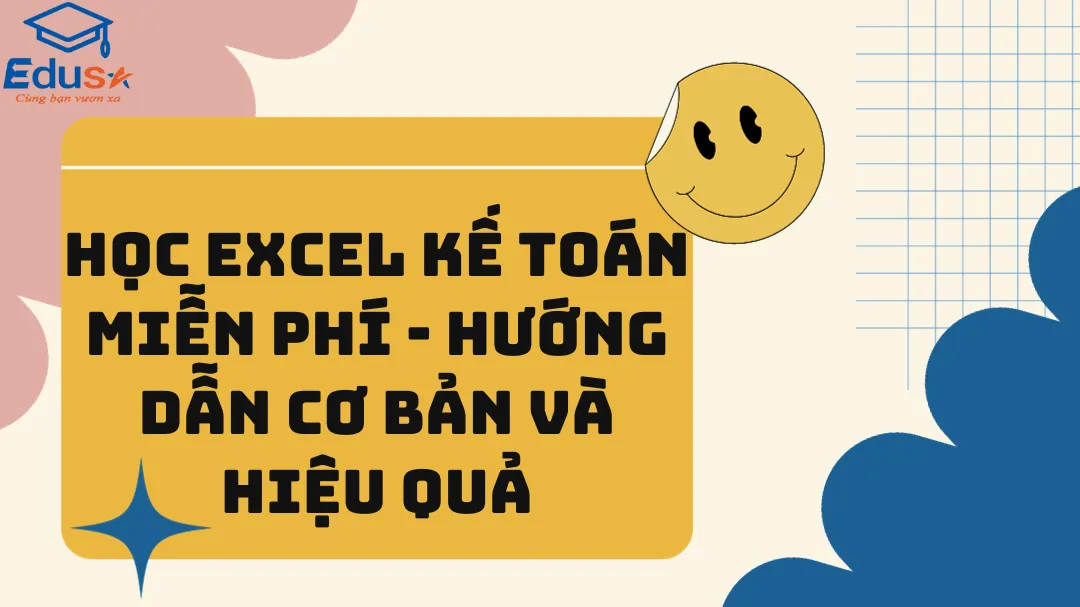 Học Excel kế toán miễn phí - Hướng dẫn cơ bản và hiệu quả