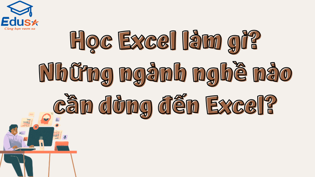 Học Excel làm gì? Những ngành nghề nào cần dùng đến Excel?
