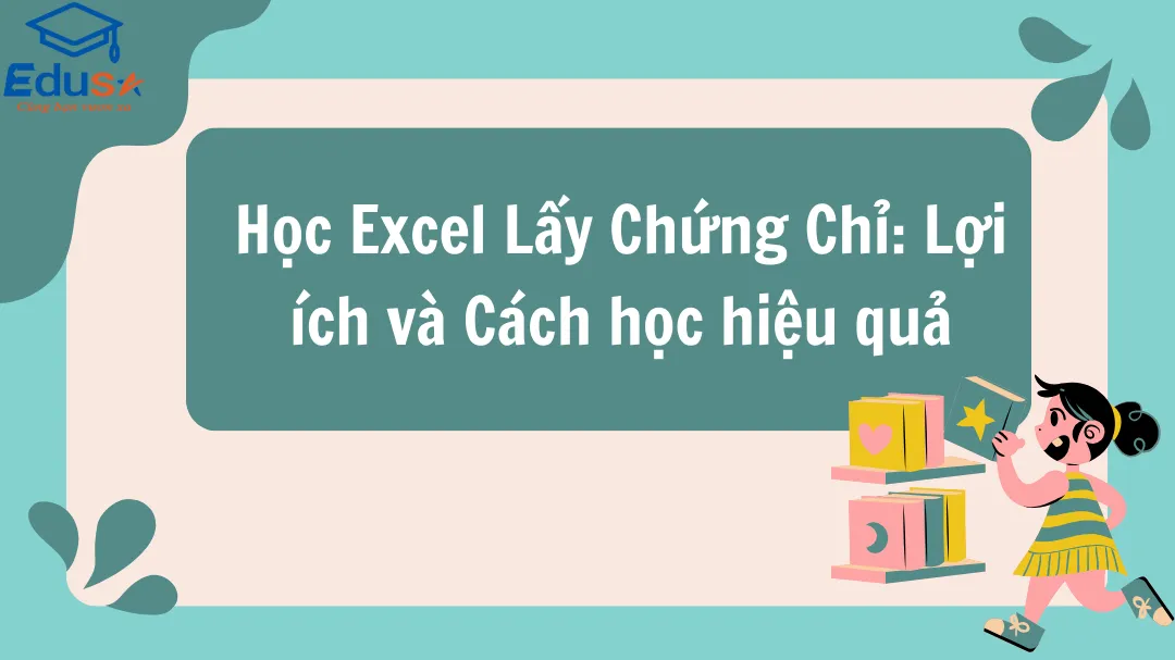 Học Excel Lấy Chứng Chỉ: Lợi ích và Cách học hiệu quả