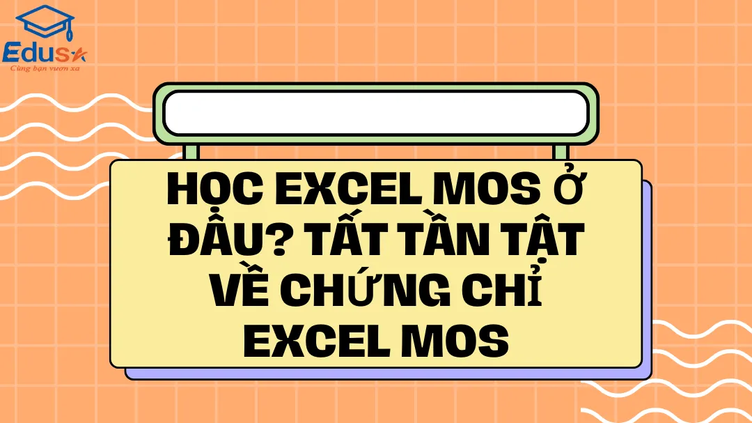 Học Excel MOS ở đâu? Tất tần tật về chứng chỉ Excel MOS
