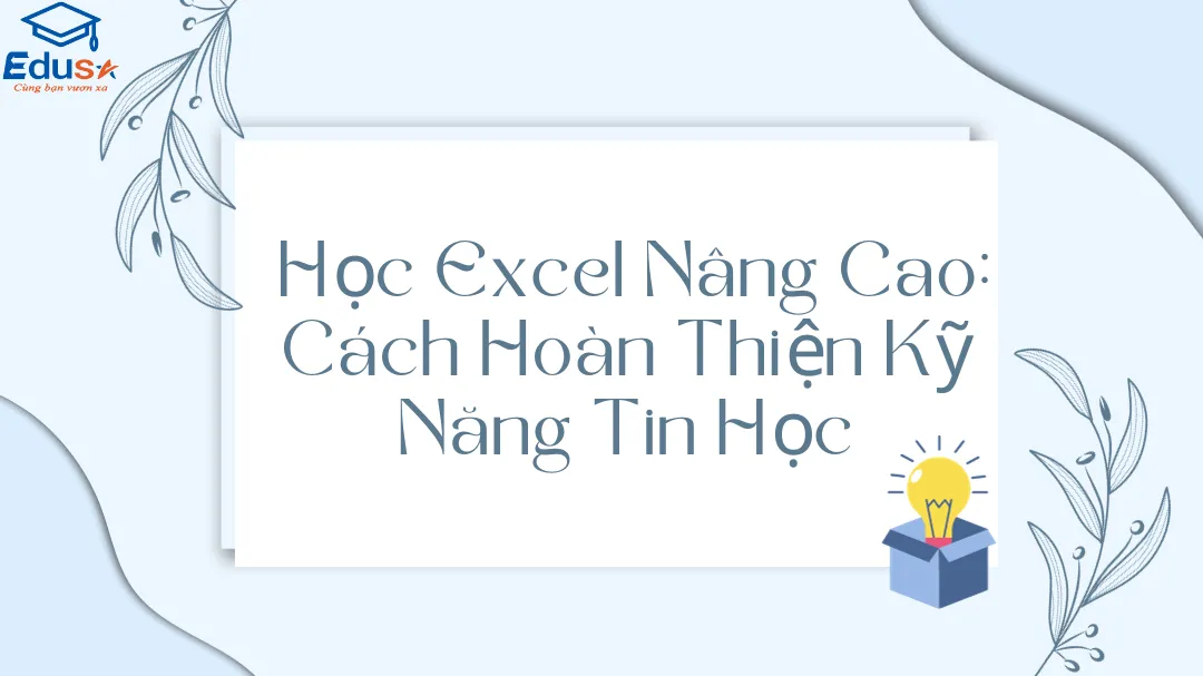  Học Excel Nâng Cao: Cách Hoàn Thiện Kỹ Năng Tin Học