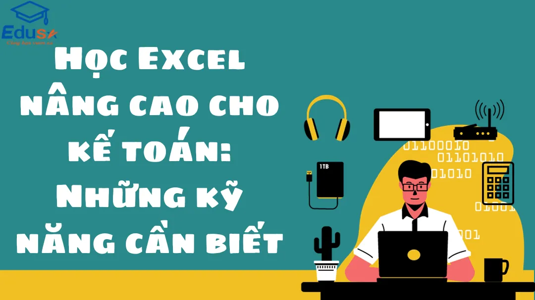 Học Excel nâng cao cho kế toán: Những kỹ năng cần biết