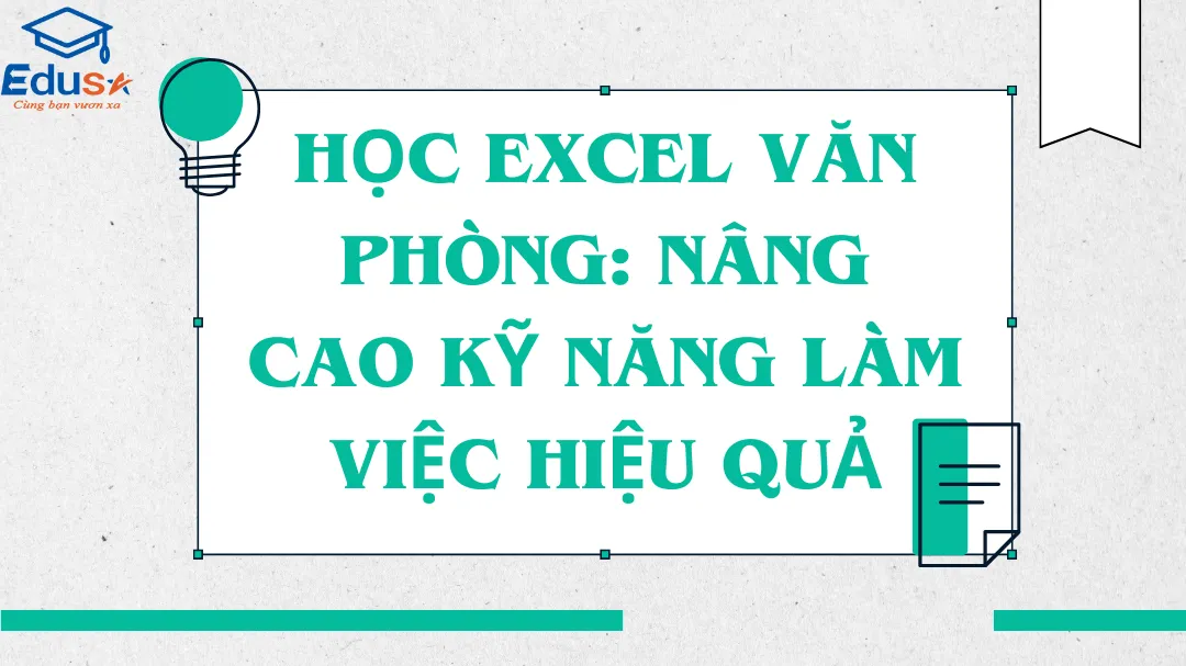 Học Excel Văn Phòng: Nâng cao kỹ năng làm việc hiệu quả