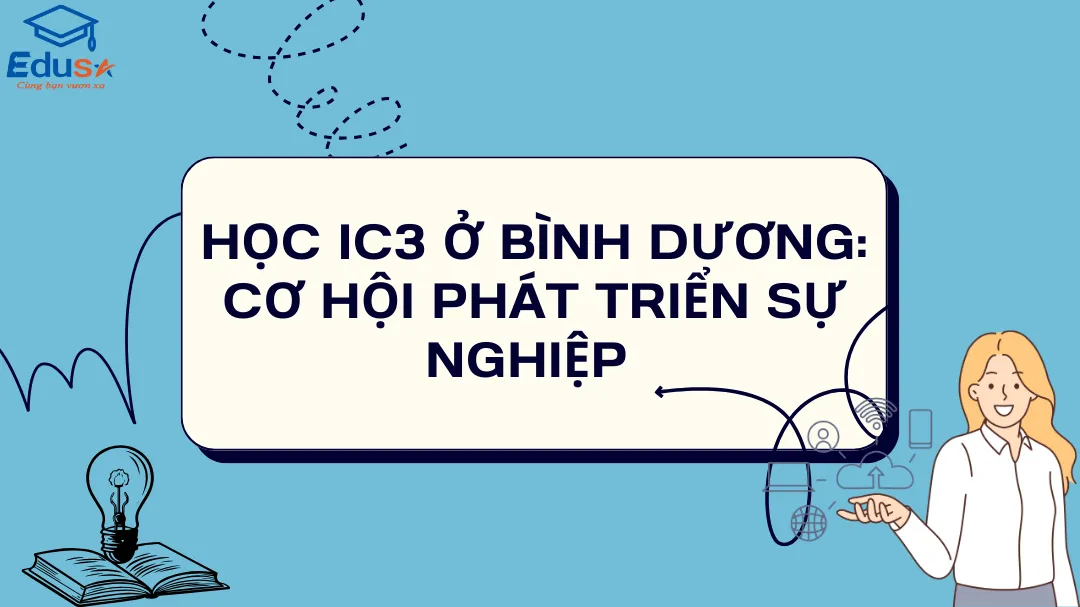 Học IC3 ở Bình Dương: Cơ hội phát triển sự nghiệp 