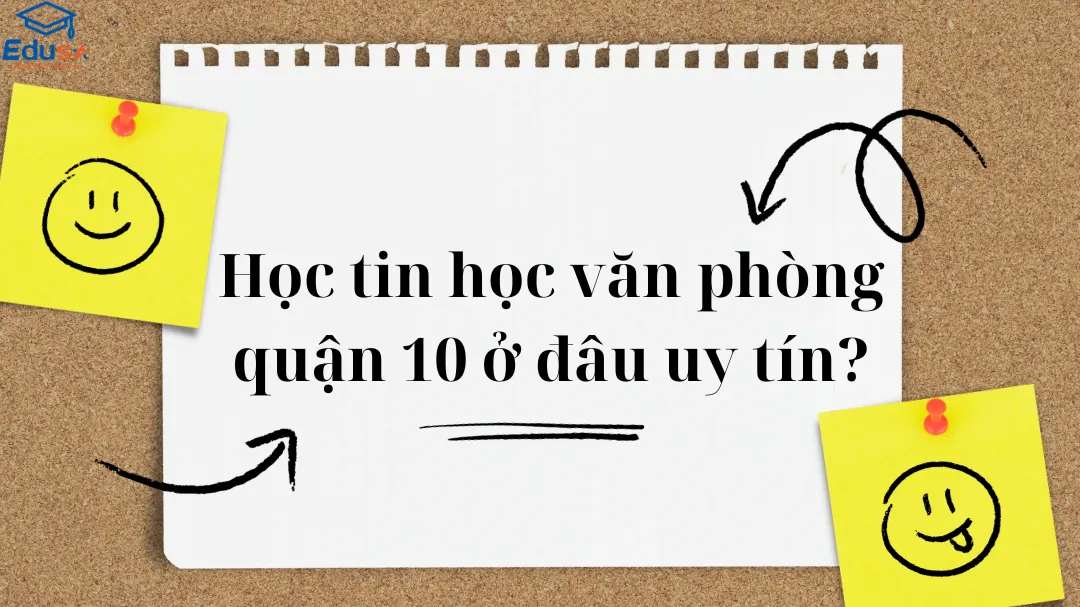 Học tin học văn phòng quận 10 ở đâu uy tín?