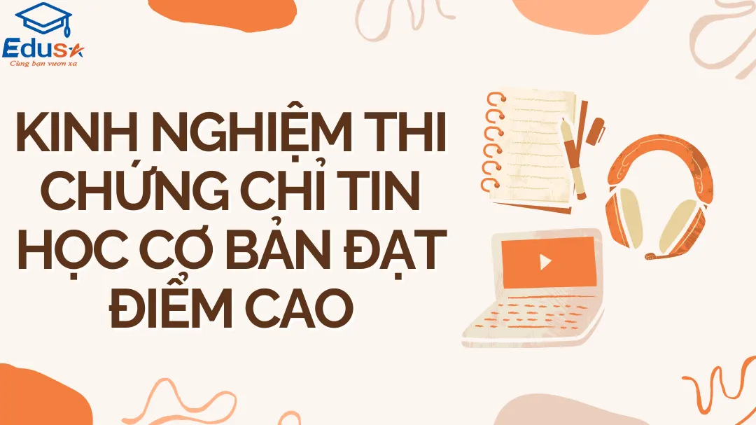 Kinh nghiệm thi chứng chỉ tin học cơ bản đạt điểm cao