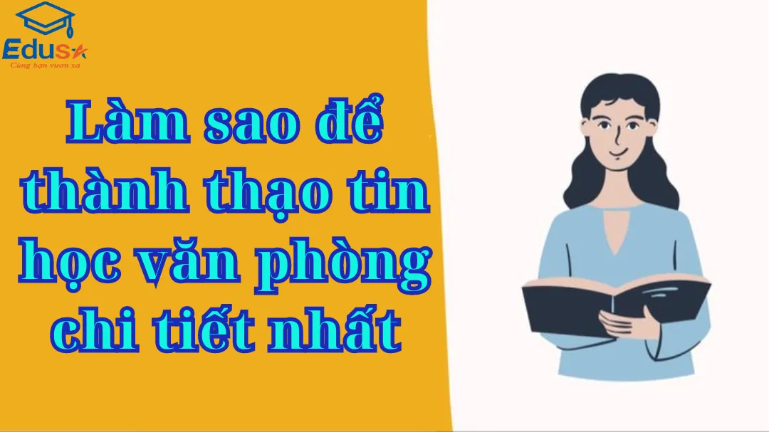 Làm sao để thành thạo tin học văn phòng chi tiết nhất