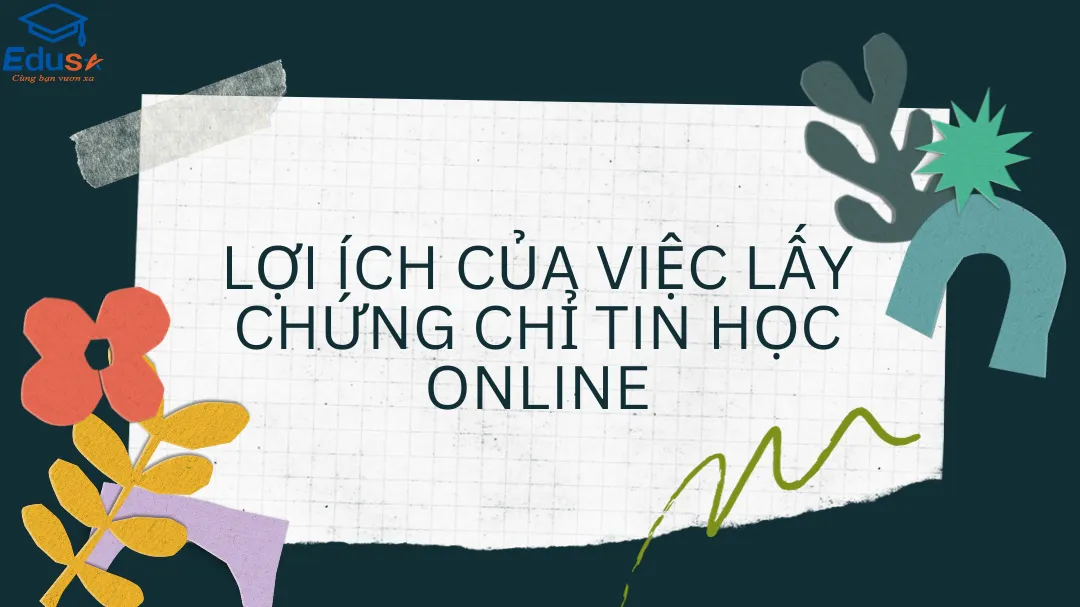 Lợi ích của việc lấy chứng chỉ tin học Online